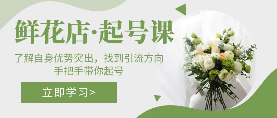 鲜花店·起号课：手把手教你找到引流方向-小目标博客资源网