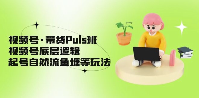 视频号带货底层逻辑_起号自然流鱼塘等玩法-小目标博客资源网