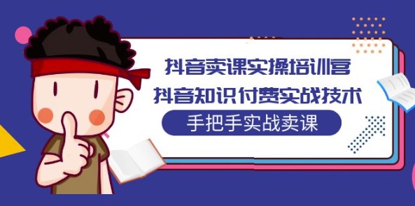 抖音知识付费实战技术培训_手把手教你卖课-小目标博客资源网