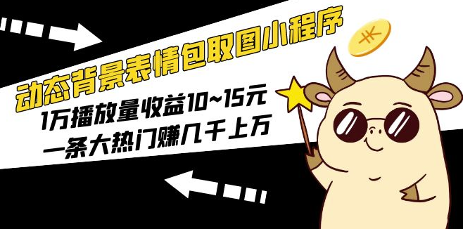 动态表情包小程序玩法_1万播放量收益10~15元_一条大热门赚几千上万-小目标博客资源网