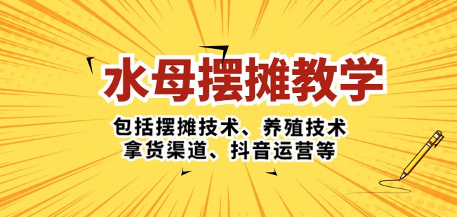 水母·摆摊教学:摆摊技术_养殖技术_拿货渠道_抖音玩法-小目标博客资源网