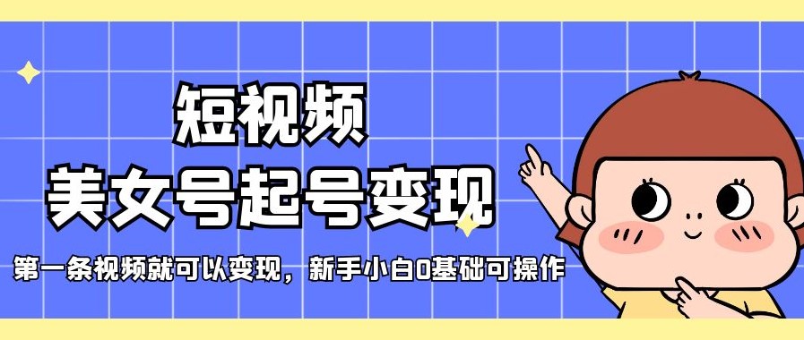 短视频美女号变现新玩法_第一条视频就可以变现_新手小白0基础可操作-小目标博客资源网