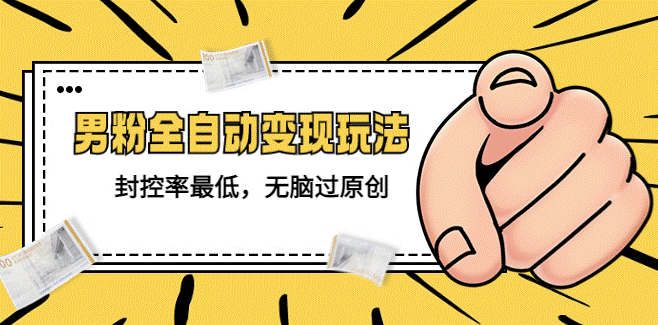价值1980的男粉全自动变现玩法_无脑过原创技术-小目标博客资源网
