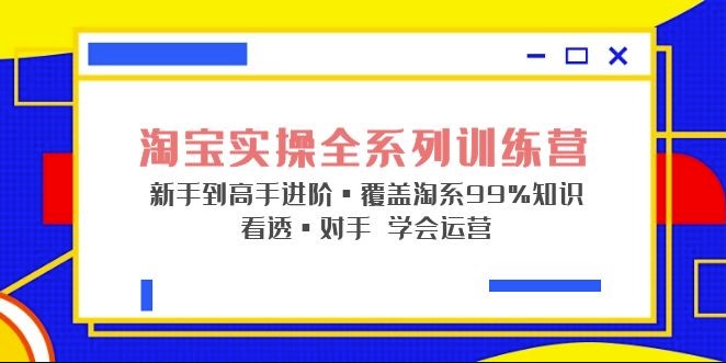 淘宝实操全系列课程_新手到高手知识_学会对手运营玩法-小目标博客资源网